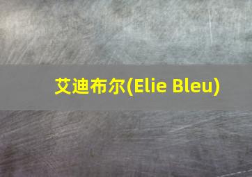 艾迪布尔(Elie Bleu)